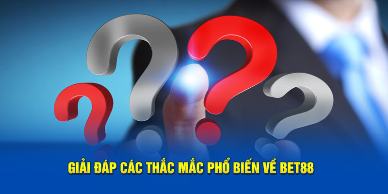 giải đáp những thắc mắc phổ biến về bet88