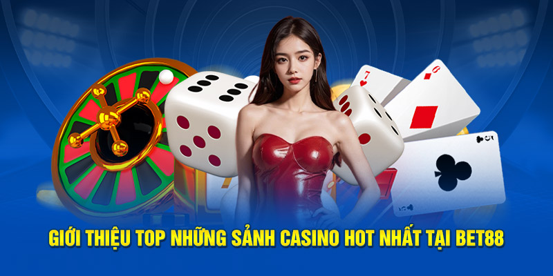 giới thiệu top sảnh casino hot nhất tại bet88