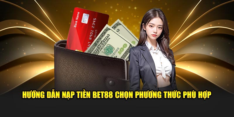 chọn phương thức phù hơp để bắt đầu nạp tiền bet88