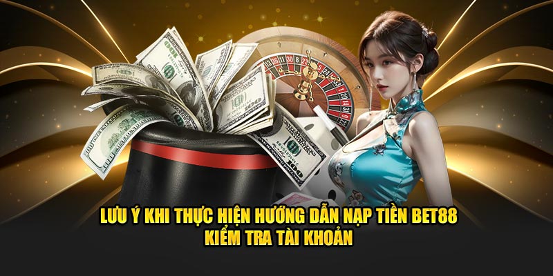 những điều cần lưu ý khi thực hiện nạp tiền tại bet88