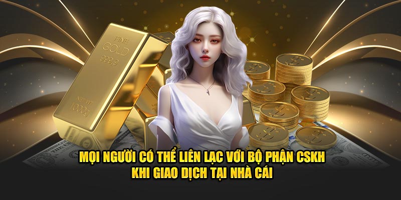 liên hệ với bộ phận CSKH khi cần giải đáp