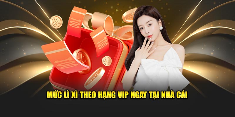 mức lì xì theo hạng vip ngay tại nhà cái