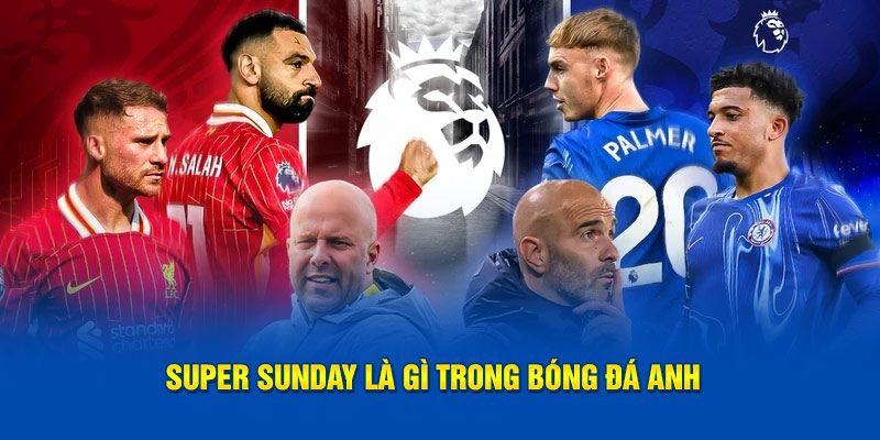 super sunday là gì trong bóng đá Anh?