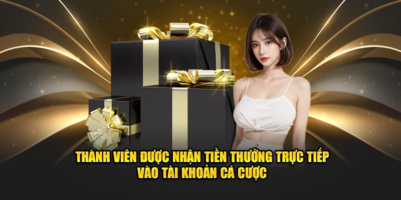 thành viên được nhận thưởng trực tiếp vào tài khoản cá cược