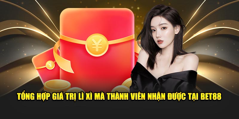 tổng hợp giá trị lì xì mà thành viên nhận được trong bet88