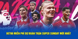 bet88 miễn phí dự đoán các trận super sunday mới nhất