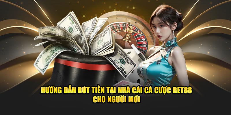 hướng dẫn rút tiền tại nhà cái bet88